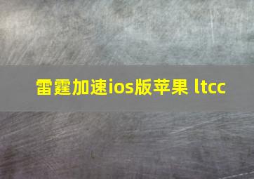 雷霆加速ios版苹果 ltcc